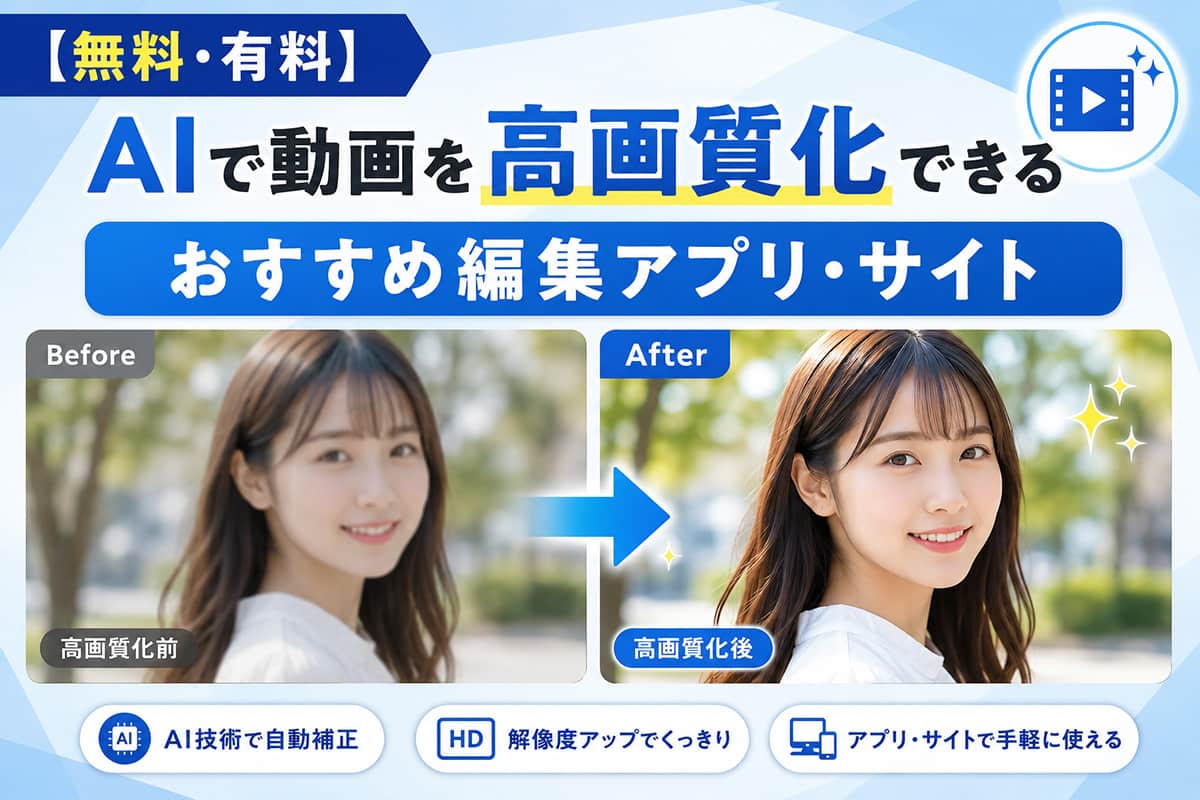 【無料・有料】AI で動画を高画質化できるおすすめ編集アプリ・サイト7選【2026年最新版】