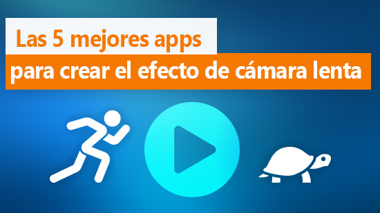Las 5 mejores apps para crear el efecto de cámara lenta