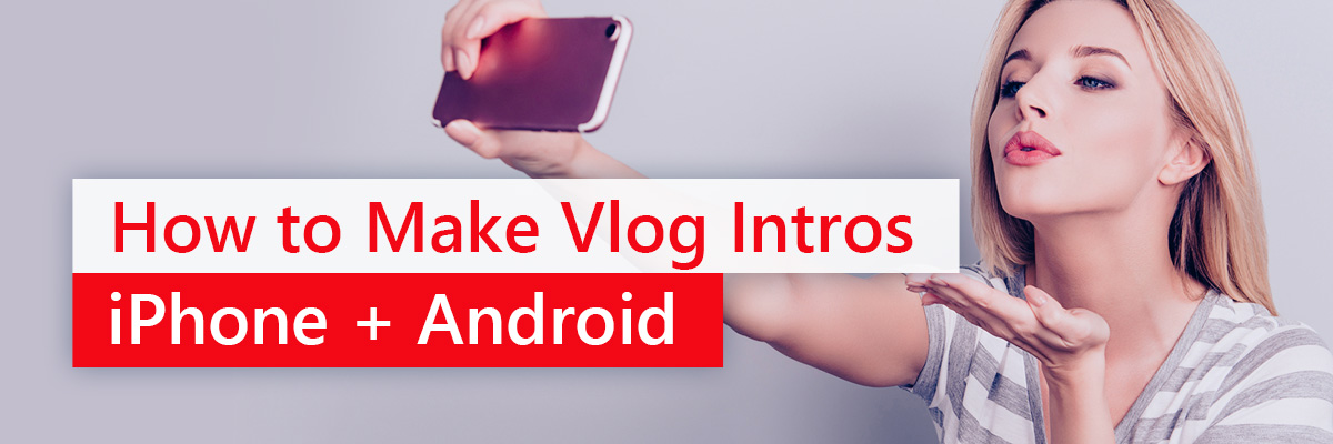 How to Make Vlog Intro Videos on iPhone & Android Using Top Vlog Intro Makers