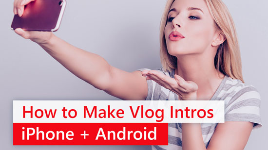 How to Make Vlog Intro Videos on iPhone & Android Using Top Vlog Intro Makers