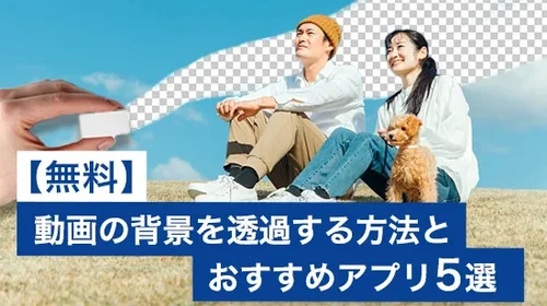 【無料】動画の背景を透過する方法とおすすめアプリ・ソフト5選【2025年最新版】