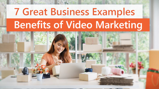 7 Great Ways Businesses Can Benefit from Video Marketing