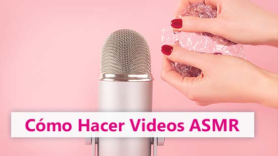 Cómo hacer y editar videos ASMR - Guía paso a paso [2025]