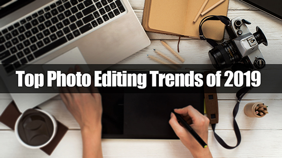 Photo Editing Trends That Will Be Big in 2019