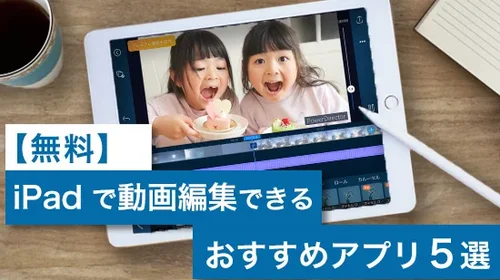 【無料】iPad で動画編集できるおすすめアプリ ５選【2025年最新版】
