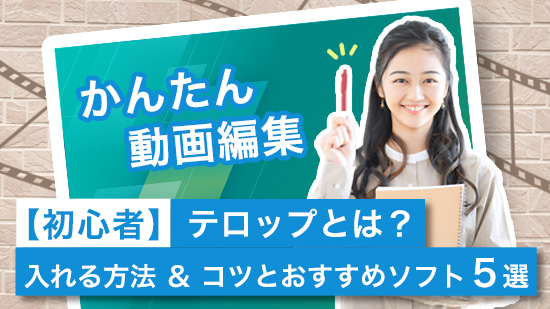 【動画編集】テロップとは?入れる方法&コツとおすすめソフト 5選【2025年最新版】