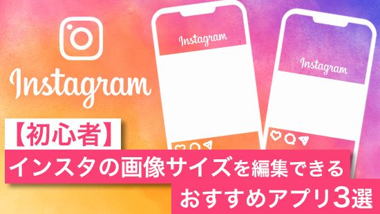 【初心者】インスタの画像サイズを編集できるおすすめアプリ3選【2025年最新版】