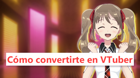 ¿Cómo ser un VTuber? Los mejores programas para VTubers principiantes