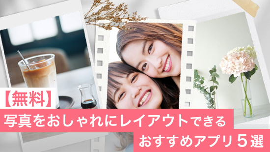 【無料】写真をおしゃれにレイアウトするおすすめアプリ5選【2025年最新版】
