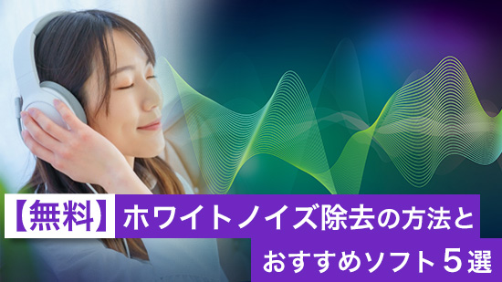 【無料】ホワイトノイズ 除去の方法とおすすめツール5選【2025年最新版】