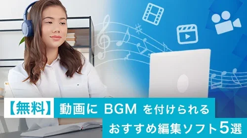 【無料】動画に BGM を付けられるおすすめ編集ソフト5選【2025年最新版】