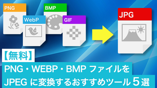 PNG・WEBP・BMPファイルを JPEG に変換するツールおすすめ５選