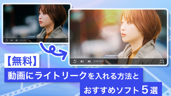 【無料】動画にライトリークを入れる方法とおすすめソフト ５選【2025年最新版】