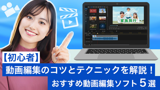 動画編集のコツとテクニックを解説!おすすめ動画編集ソフト3選