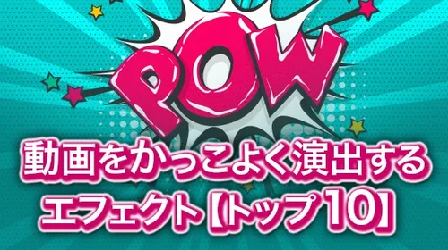 動画をかっこよく演出するエフェクト【トップ10】