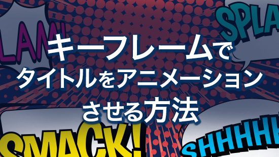 【キーフレーム】タイトルをアニメーションさせる方法【編集ガイド】