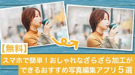 スマホで簡単！おしゃれなざらざら加工ができるおすすめ写真編集アプリ５選