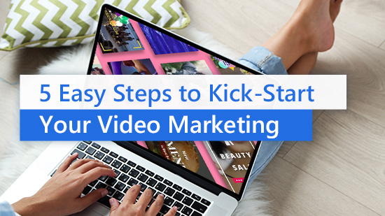 5 Easy Steps to Kick Start Your Video Marketing