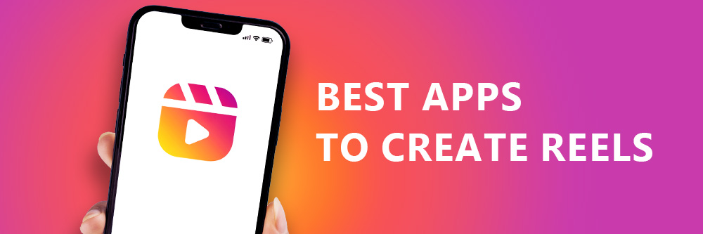 Reels Apps To Create Your Perfect Instagram Reels