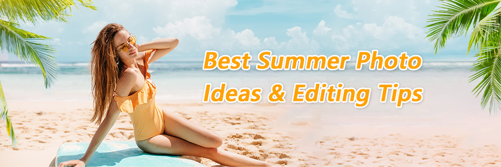 Best Summer Photo Ideas & Editing Tips