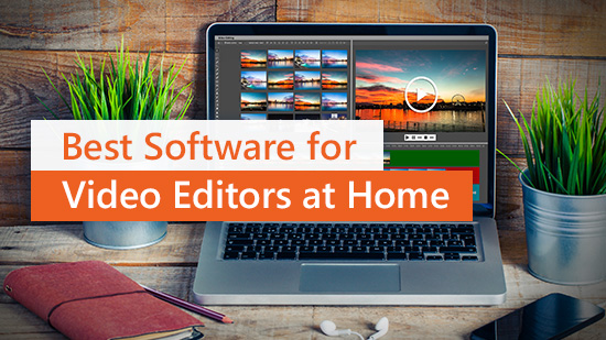 Top 3 Video Editing Software to Make Home Videos (Plus Useful Tips!)