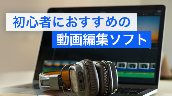初心者必見!無料で使える動画編集アプリ&ソフトおすすめ【2025年版】