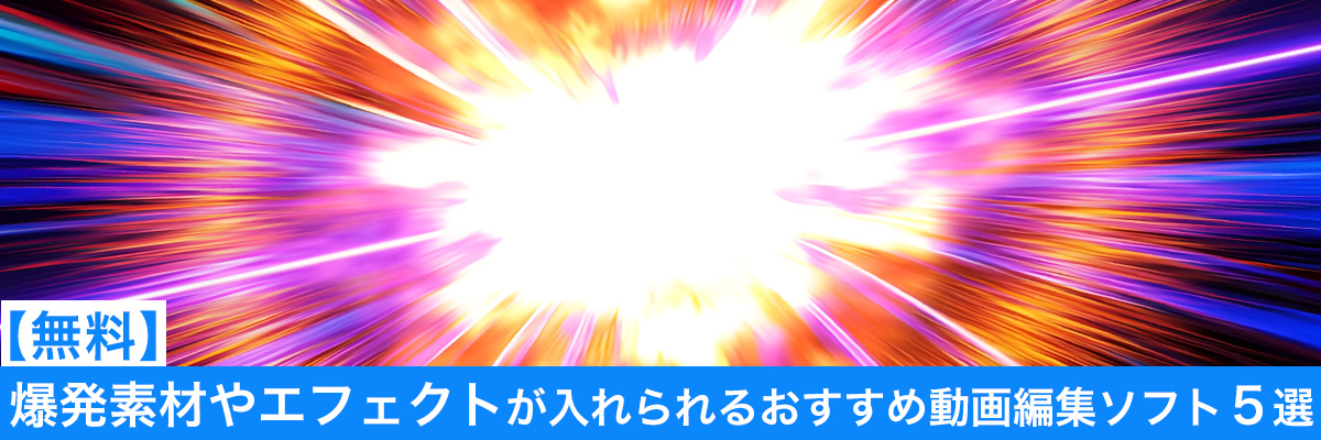 爆発素材やエフェクトが入れらえるおすすめ動画編集ソフト5選
