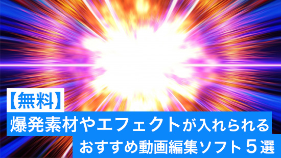 【無料】爆発素材やエフェクトが使えるおすすめ動画編集ソフト５選【2025年最新版】