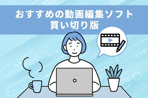 【無料】動画編集ソフトの買い切り版おすすめ ５ 選【2025年最新版】