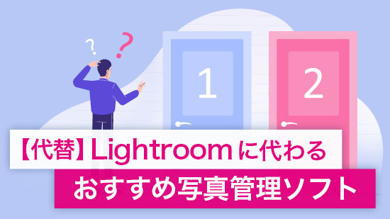 【2025】 Lightroom に代わるおすすめ画像管理・編集ソフト