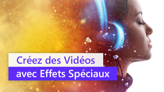 Comment Créer de Superbes Vidéos avec Effets Spéciaux