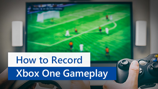 Xbox One Screen Recorder: How to Record Gameplay for YouTube