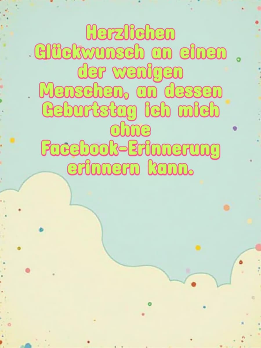 Geburtstags-Bild mit Gruß: 'Herzlichen Glückwunsch an einen der wenigen Menschen, an dessen Geburtstag ich mich ohne Facebook-Erinnerung erinnern kann.'