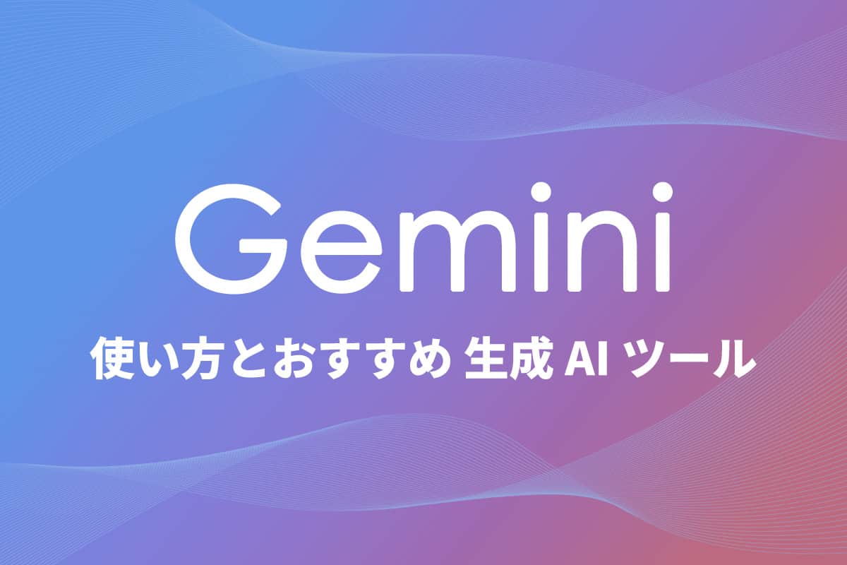 【初心者向け】Gemini とは?使い方とおすすめ 生成 AI ツール5選【2025年最新】