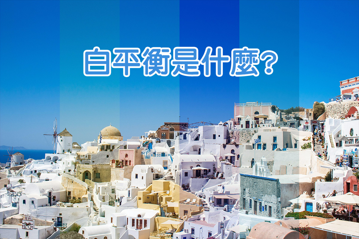 白平衡是什麼？白平衡設定還原畫面，後製一鍵校正超簡單！