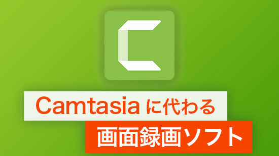 【代替】Camtasia に代わるおすすめ画面録画ソフト3選