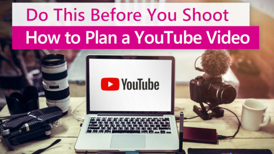 Before You Shoot - How to Plan a YouTube Video