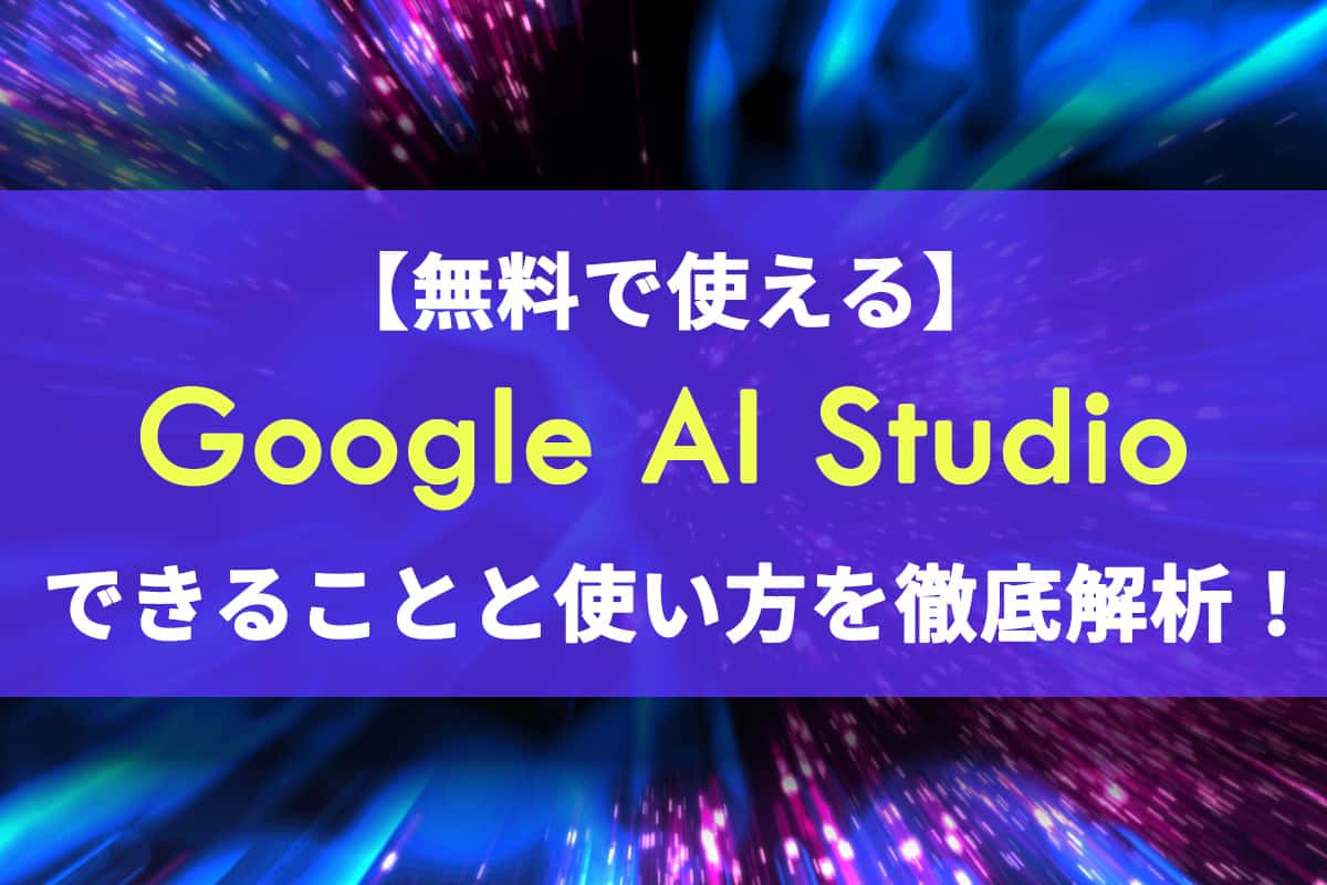 【初心者向け】Google AI Studioでできることや無料で画像生成する方法を解説!【2025年最新版】