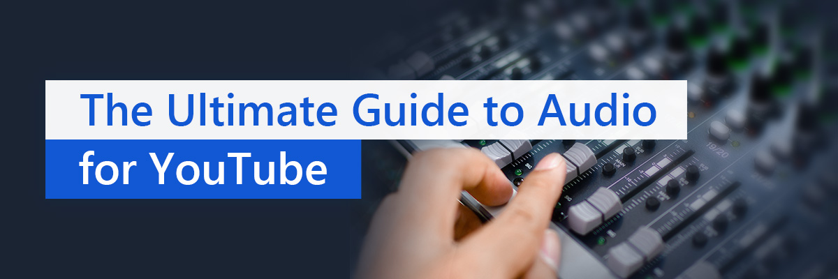the ultimate guide to audio for youtube