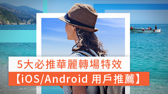 5大必推華麗影片轉場特效 【iOS/Android 手機與平板用戶推薦】(2025)