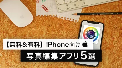 【無料 & 有料】画像編集・写真加工アプリ５選【iPhone 対応】【2025年版】