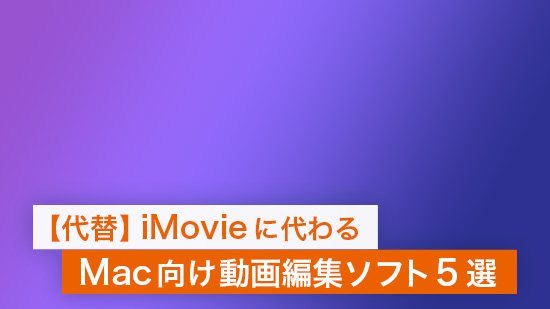 【代替】iMovie に代わる Mac 向け動画編集ソフト【５選】
