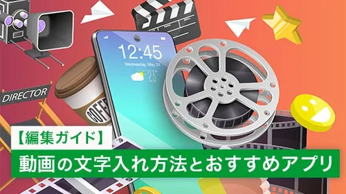 【2025】動画の字幕・文字入れにおすすめの動画編集アプリ ５選【無料】