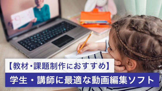 【教材・課題制作におすすめ】学生・講師に最適な動画編集ソフト【2025年最新版】