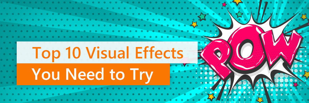 Top 10 Visual Effects You Need to Try