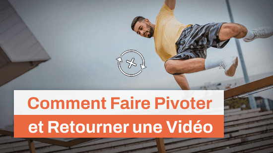 Comment faire pivoter et retourner une vidéo mal orientée facilement?