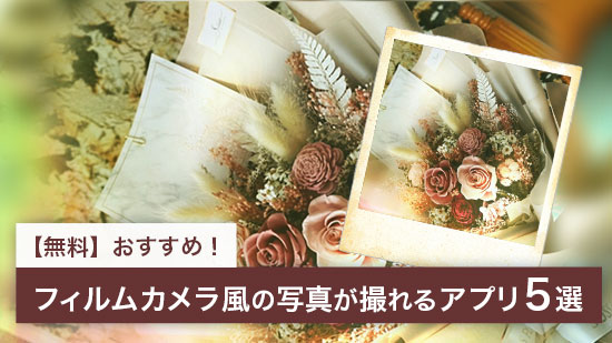 【無料】フィルムカメラ風の写真が撮れるおすすめアプリ５選【2025年最新版】