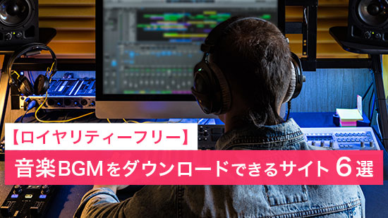 【ロイヤリティーフリー】音楽 BGM をダウンロードできるサイト6選【2025年最新版】