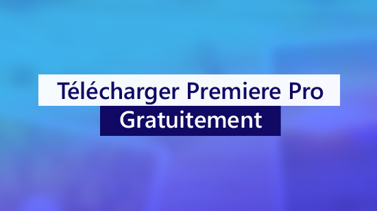 Comment télécharger gratuitement Adobe Premiere Pro?