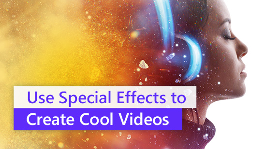 How to Edit with Special Effects to Create Cool Videos